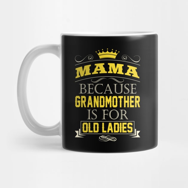 Mama Because Grandmother Is For Old Ladies-Grandpa Quote by stonefruit